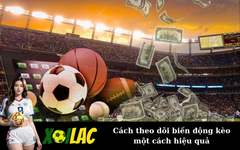 Cách theo dõi biến động kèo một cách hiệu quả