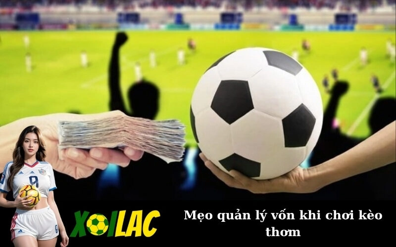 Mẹo quản lý vốn khi chơi kèo thơm