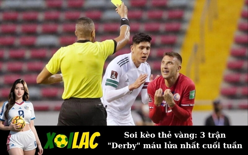 Soi kèo thẻ vàng: 3 trận "Derby" máu lửa nhất cuối tuần