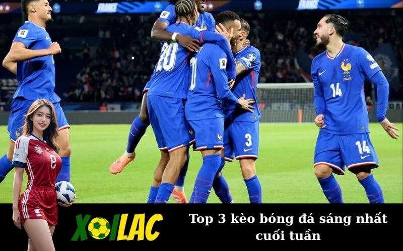 Top 3 kèo bóng đá sáng nhất cuối tuần